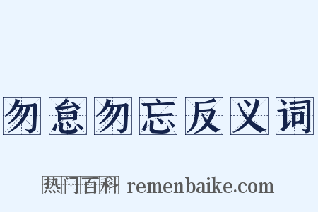 勿怠勿忘反义词是什么意思的图片